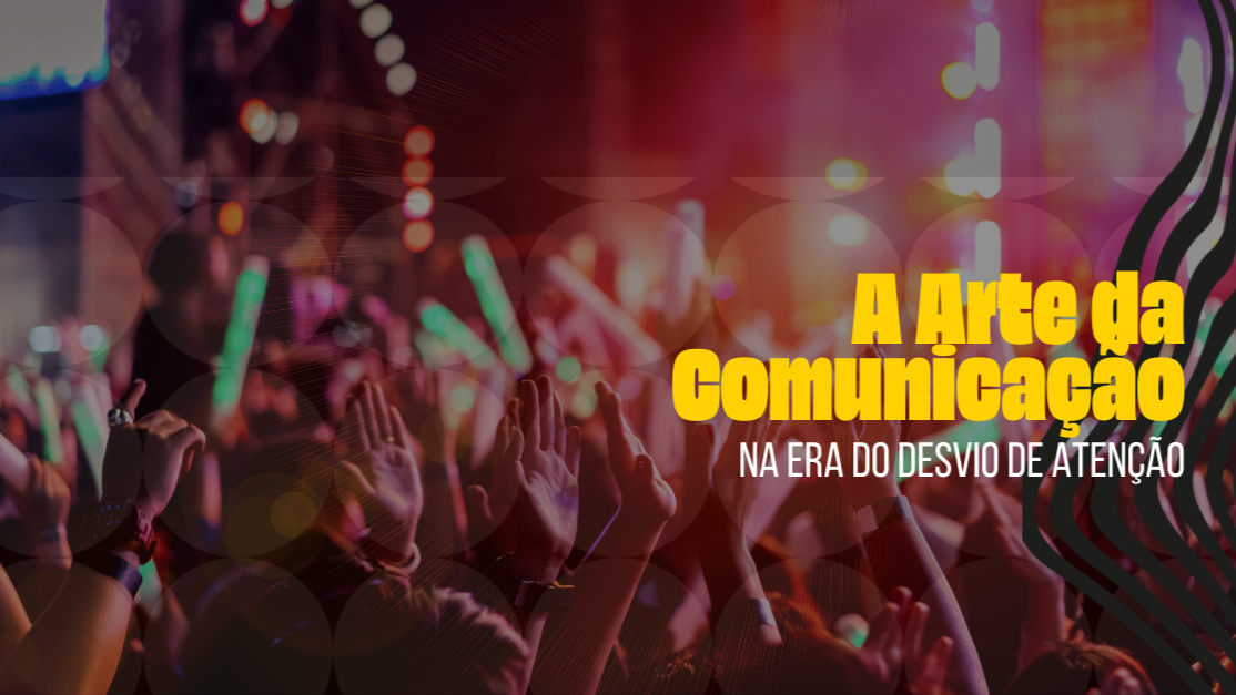 Artigo Smash Eventos: A Arte da Comunicação na Era do Desvio de Atenção